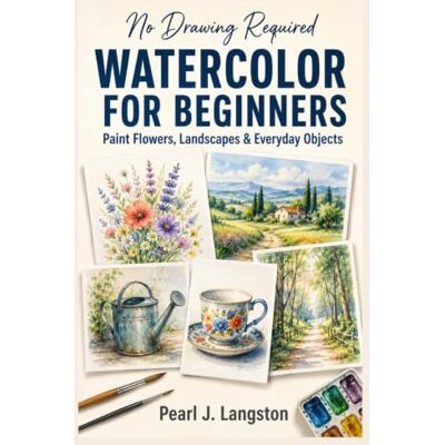 Pearl Watercolor for Beginners No Drawing Required: A Step-by-Step Guide to Painting Flowers, Landscapes, and Everyday Objects with Simple Brush Techniques Pearl Watercolor for Beginners No Drawing Required: A Step-by-Step Guide to Painting Flowers, Landscapes, and Everyday Objects with Simple Brush Techniques