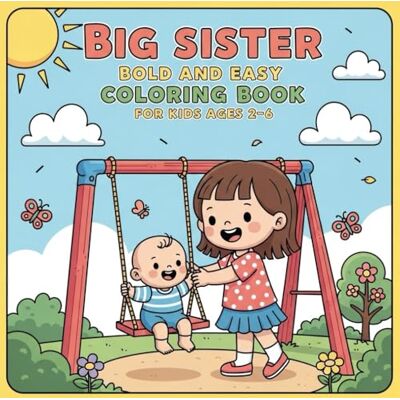 ART Big Sister Bold and Easy Coloring Book for Kids Ages 2–6: Cute and Simple Coloring Pages for Toddlers and Preschool Girls — Becoming a Big Sister Gift, Easy Designs with Thick Lines ART Big Sister Bold and Easy Coloring Book for Kids Ages 2–6: Cute and Simple Coloring Pages for Toddlers and Preschool Girls — Becoming a Big Sister Gift, Easy Designs with Thick Lines