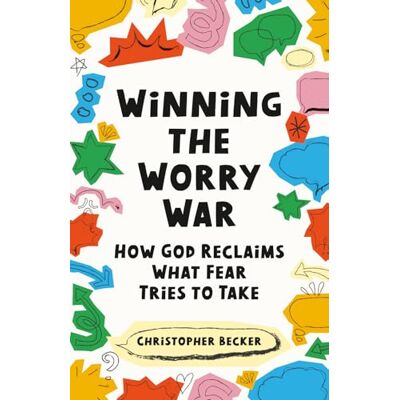 Becker Winning the Worry War: How God Reclaims What Fear Tries to Take Becker Winning the Worry War: How God Reclaims What Fear Tries to Take