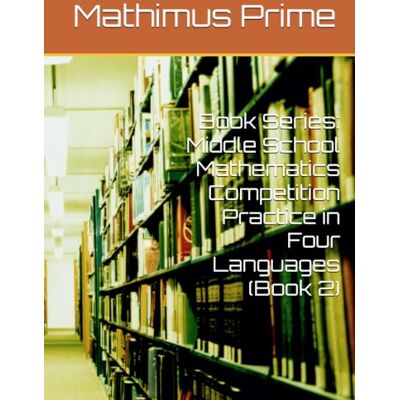 PRiME Book Series: Middle School Mathematics Competition Practice in Four Languages (Book 2) PRiME Book Series: Middle School Mathematics Competition Practice in Four Languages (Book 2)