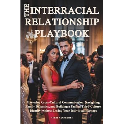 Avery THE INTERRACIAL RELATIONSHIP PLAYBOOK: Mastering Cross-Cultural Communication, Navigating Family Dynamics and Building a Unified Third-Culture ... Multicultural & Interracial Family Series) Avery THE INTERRACIAL RELATIONSHIP PLAYBOOK: Mastering Cross-Cultural Communication, Navigating Family Dynamics and Building a Unified Third-Culture ... Multicultural & Interracial Family Series)