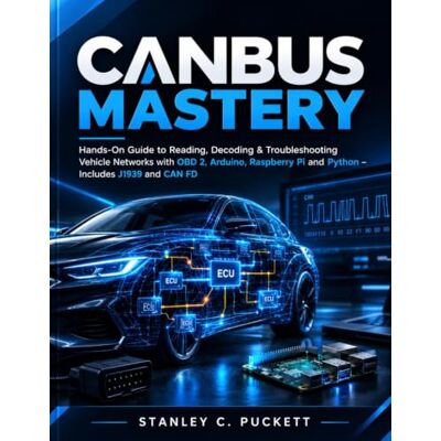 Stanley CAN Bus Mastery: Hands-On Guide to Reading, Decoding & Troubleshooting Vehicle Networks with OBD2, Arduino, Raspberry Pi, and Python — Includes J1939 and CAN FD Stanley CAN Bus Mastery: Hands-On Guide to Reading, Decoding & Troubleshooting Vehicle Networks with OBD2, Arduino, Raspberry Pi, and Python — Includes J1939 and CAN FD