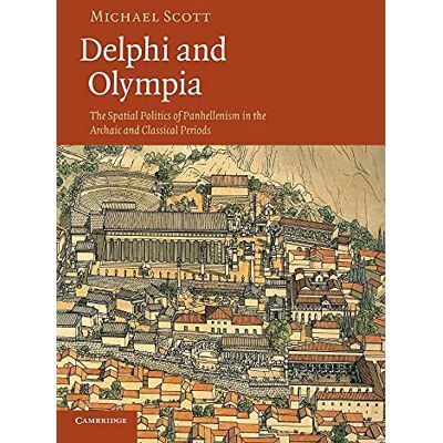 Scott Delphi and Olympia: The Spatial Politics Of Panhellenism In The Archaic And Classical Periods Scott Delphi and Olympia: The Spatial Politics Of Panhellenism In The Archaic And Classical Periods