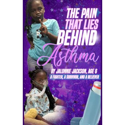Jackson The Pain That Lies Behind Asthma: A Fighter, A Survivor, and a Believer Jackson The Pain That Lies Behind Asthma: A Fighter, A Survivor, and a Believer