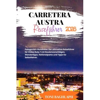 Toni CARRETERA AUSTRAL 2026: Patagonien-Rundreise: Der ultimative Reiseführer für Chiles Ruta 7 mit Routenvorschlägen, Wandertipps, Nationalparks und Tipps für Selbstfahrer. Toni CARRETERA AUSTRAL 2026: Patagonien-Rundreise: Der ultimative Reiseführer für Chiles Ruta 7 mit Routenvorschlägen, Wandertipps, Nationalparks und Tipps für Selbstfahrer.