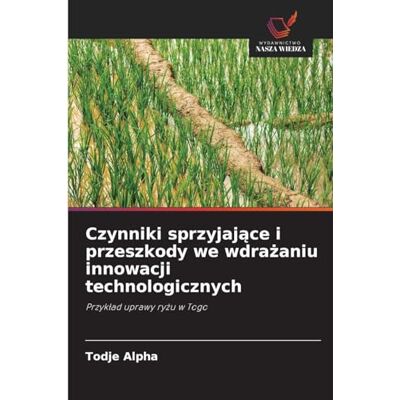 Alpha Czynniki sprzyjające i przeszkody we wdrażaniu innowacji technologicznych: Przyk¿ad uprawy ry¿u w Togo Alpha Czynniki sprzyjające i przeszkody we wdrażaniu innowacji technologicznych: Przyk¿ad uprawy ry¿u w Togo