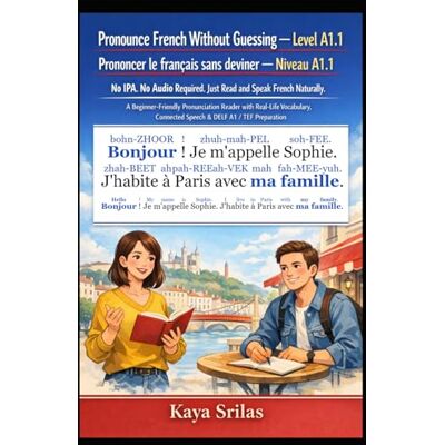 Srilas, Kaya Pronounce French Without Guessing — Level A1.1 / Prononcer le français sans deviner — Niveau A1.1: No IPA. No Audio Required. Just Read and Speak ... / Prononcer le français sans deviner) Srilas, Kaya Pronounce French Without Guessing — Level A1.1 / Prononcer le français sans deviner — Niveau A1.1: No IPA. No Audio Required. Just Read and Speak ... / Prononcer le français sans deviner)