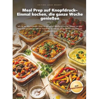 Brandt Meal Prep auf Knopfdruck– Einmal kochen, die ganze Woche genießen: Wie du am Wochenende clever für die ganze Woche vorkochst, gesund isst und Zeit, Geld und... Brandt Meal Prep auf Knopfdruck– Einmal kochen, die ganze Woche genießen: Wie du am Wochenende clever für die ganze Woche vorkochst, gesund isst und Zeit, Geld und...