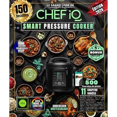 Andersson LE GRAND LIVRE DU CHEF IQ SMART PRESSURE COOKER: Plus de 150 Recettes Illustrées à Réaliser Chez Vous, des Viandes Sous Pression, des Poissons & ... du Sous Vide, des Desserts et Bien Plus Andersson LE GRAND LIVRE DU CHEF IQ SMART PRESSURE COOKER: Plus de 150 Recettes Illustrées à Réaliser Chez Vous, des Viandes Sous Pression, des Poissons & ... du Sous Vide, des Desserts et Bien Plus