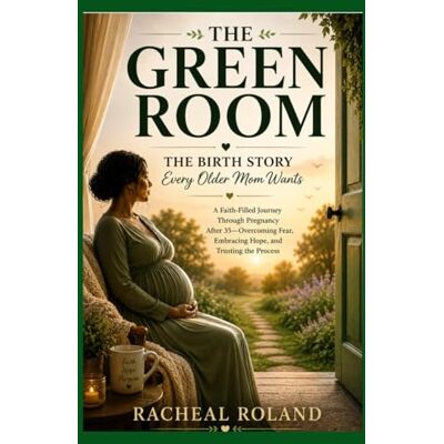 Roland THE GREEN ROOM: The Birth Story Every Older Mom Wants (THE GREEN ROOM SERIES) Roland THE GREEN ROOM: The Birth Story Every Older Mom Wants (THE GREEN ROOM SERIES)