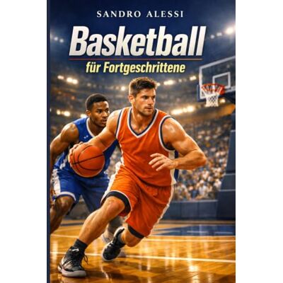 Alessi Basketball für Fortgeschrittene: Taktik, Wurftechnik und Positionsspiel Alessi Basketball für Fortgeschrittene: Taktik, Wurftechnik und Positionsspiel