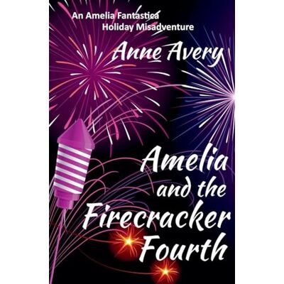 Avery Amelia and the Firecracker Fourth: 2 (An Amelia Fantastica Short Misadventure) Avery Amelia and the Firecracker Fourth: 2 (An Amelia Fantastica Short Misadventure)