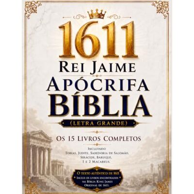 Anonymous Bíblia Apócrifa do Rei Jaime de 1611 Ilustrada em Português (Letra Grande): Os 15 livros completos, incluindo Tobias, Judite, Sabedoria de Salomão, Sirácide, Baruque, 1 e 2 Macabeus Anonymous Bíblia Apócrifa do Rei Jaime de 1611 Ilustrada em Português (Letra Grande): Os 15 livros completos, incluindo Tobias, Judite, Sabedoria de Salomão, Sirácide, Baruque, 1 e 2 Macabeus