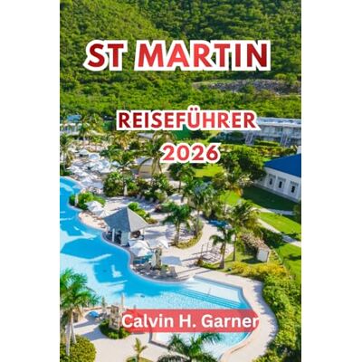 Calvin St. Martin Reiseführer 2026: Entdecken Sie Strände, französisch-karibische Küche, Duty-Free-Einkaufsmöglichkeiten und Inselabenteuer in Saint-Martin und Sint Maarten 2026 Calvin St. Martin Reiseführer 2026: Entdecken Sie Strände, französisch-karibische Küche, Duty-Free-Einkaufsmöglichkeiten und Inselabenteuer in Saint-Martin und Sint Maarten 2026