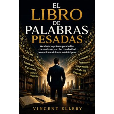 Vincent EL LIBRO DE PALABRAS PESADAS: Vocabulario potente para hablar con confianza, escribir con claridad y comunicarse de forma más inteligente Vincent EL LIBRO DE PALABRAS PESADAS: Vocabulario potente para hablar con confianza, escribir con claridad y comunicarse de forma más inteligente