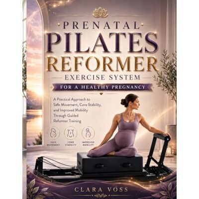 Voss PRENATAL PILATES REFORMER EXERCISE SYSTEM FOR A HEALTHY PREGNANCY: A Practical Approach to Safe Movement, Core Stability, and Improved Mobility Through Guided Reformer Training Voss PRENATAL PILATES REFORMER EXERCISE SYSTEM FOR A HEALTHY PREGNANCY: A Practical Approach to Safe Movement, Core Stability, and Improved Mobility Through Guided Reformer Training