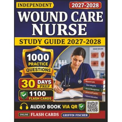 Griffin Independent Wound Care Nurse Study Guide 2027: 1000 Exam-Style Questions with Explanation Across All Topics For WCC Nursing Certification Prep Griffin Independent Wound Care Nurse Study Guide 2027: 1000 Exam-Style Questions with Explanation Across All Topics For WCC Nursing Certification Prep