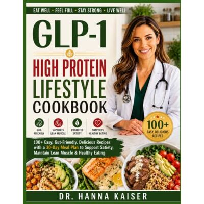 Kaiser GLP-1 HIGH PROTEIN LIFESTYLE COOKBOOK: 100+ Easy, Gut-Friendly, Delicious Recipes with a 30-Day Meal Plan to Support Satiety, Maintain Lean Muscle & Healthy Eating Kaiser GLP-1 HIGH PROTEIN LIFESTYLE COOKBOOK: 100+ Easy, Gut-Friendly, Delicious Recipes with a 30-Day Meal Plan to Support Satiety, Maintain Lean Muscle & Healthy Eating