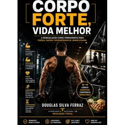 Silva CORPO FORTE, VIDA MELHOR:: A musculação como ferramenta para força, saúde, desempenho e longevidade. Silva CORPO FORTE, VIDA MELHOR:: A musculação como ferramenta para força, saúde, desempenho e longevidade.