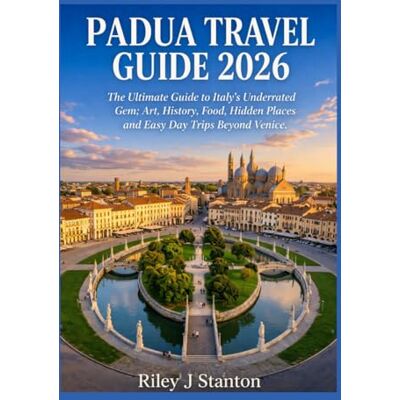Stanton PADUA TRAVEL GUIDE 2026: The Ultimate Guide to Italy’s Underrated Gem; Art, History, Food, Hidden Places and Easy Day Trips Beyond Venice Stanton PADUA TRAVEL GUIDE 2026: The Ultimate Guide to Italy’s Underrated Gem; Art, History, Food, Hidden Places and Easy Day Trips Beyond Venice
