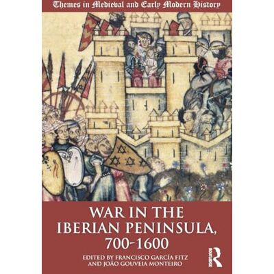 Routledge War in the Iberian Peninsula, 700–1600 (Themes in Medieval and Early Modern History) Routledge War in the Iberian Peninsula, 700–1600 (Themes in Medieval and Early Modern History)