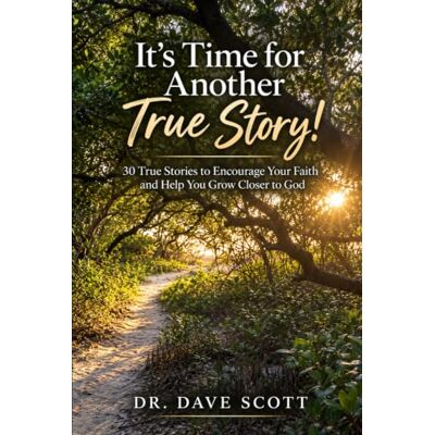 Scott It's Time for Another True Story!: 30 True Stories to Encourage Your Faith and Help You Grow Closer to God Scott It's Time for Another True Story!: 30 True Stories to Encourage Your Faith and Help You Grow Closer to God