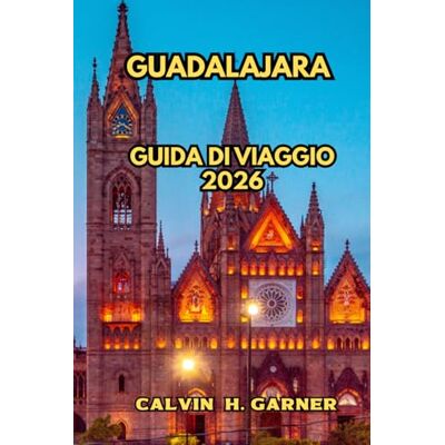 Calvin Guadalajara Guida di viaggio 2026: La tua guida completa alla cultura del mariachi, al paese della tequila, al cibo tapatío, ai quartieri storici e ... città più ricca culturalmente del Messico Calvin Guadalajara Guida di viaggio 2026: La tua guida completa alla cultura del mariachi, al paese della tequila, al cibo tapatío, ai quartieri storici e ... città più ricca culturalmente del Messico