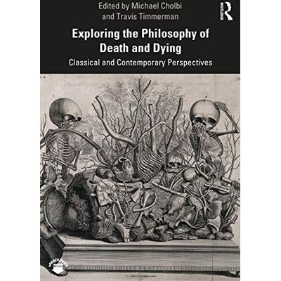 Routledge Exploring the Philosophy of Death and Dying: Classical and Contemporary Perspectives Routledge Exploring the Philosophy of Death and Dying: Classical and Contemporary Perspectives