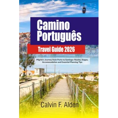 Calvin Camino Português Guide 2026–2027: Pilgrim's Journey from Porto to Santiago: Routes, Stages, Accommodation and Essential Planning Tips Calvin Camino Português Guide 2026–2027: Pilgrim's Journey from Porto to Santiago: Routes, Stages, Accommodation and Essential Planning Tips