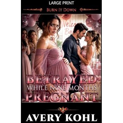 Avery Betrayed While Nine Months Pregnant (Burn It Down) Avery Betrayed While Nine Months Pregnant (Burn It Down)