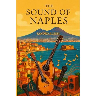 Alessi The Sound of Naples: A Journey Through Neapolitan Music, Classic Songs, and Worldwide Cultural Impact Alessi The Sound of Naples: A Journey Through Neapolitan Music, Classic Songs, and Worldwide Cultural Impact