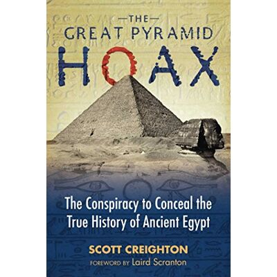 Scott The Great Pyramid Hoax: The Conspiracy to Conceal the True History of Ancient Egypt Scott The Great Pyramid Hoax: The Conspiracy to Conceal the True History of Ancient Egypt