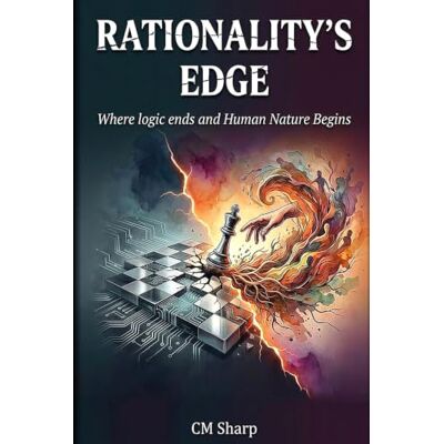 Sharp Rationality's Edge: Where Logic ends and Human Nature Begins Sharp Rationality's Edge: Where Logic ends and Human Nature Begins