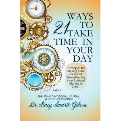 Gibson 21 Ways to Take Time in Your Day: Strategies for Making Time for God & Strengthening Your Spiritual Identity in Christ Gibson 21 Ways to Take Time in Your Day: Strategies for Making Time for God & Strengthening Your Spiritual Identity in Christ