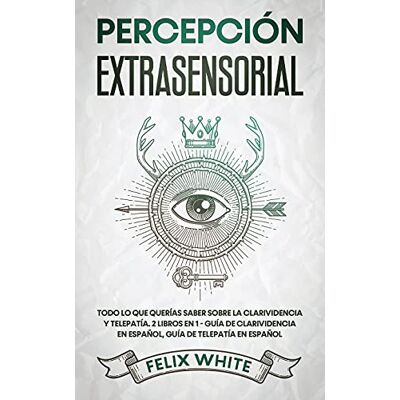 White, Felix Percepción Extrasensorial: Todo lo que Querías Saber Sobre la Clarividencia y Telepatía. 2 Libros en 1 Guía de Clarividencia en Español, Guía de Telepatía en Español White, Felix Percepción Extrasensorial: Todo lo que Querías Saber Sobre la Clarividencia y Telepatía. 2 Libros en 1 Guía de Clarividencia en Español, Guía de Telepatía en Español