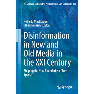 Springer Disinformation in New and Old Media in the XXI Century: Shaping the New Boundaries of Free Speech?: 136 (Ius Gentium: Comparative Perspectives on Law and Justice, 136) Springer Disinformation in New and Old Media in the XXI Century: Shaping the New Boundaries of Free Speech?: 136 (Ius Gentium: Comparative Perspectives on Law and Justice, 136)