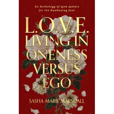 Marshall L.O.V.E. Living in Oneness Versus Ego: An Anthology of Love Letters for the Awakening Soul (Oneness in Truth Without End) Marshall L.O.V.E. Living in Oneness Versus Ego: An Anthology of Love Letters for the Awakening Soul (Oneness in Truth Without End)
