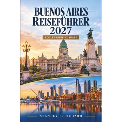 Stanley Buenos Aires Reiseführer 2027: Entdecken Sie Tango, die farbenfrohen Straßen von La Boca, Recoleta, Steaks und historische Cafés – mit praktischen ... und Gastronomie in Argentiniens Hauptstadt Stanley Buenos Aires Reiseführer 2027: Entdecken Sie Tango, die farbenfrohen Straßen von La Boca, Recoleta, Steaks und historische Cafés – mit praktischen ... und Gastronomie in Argentiniens Hauptstadt