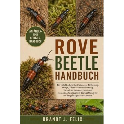 Brandt ROVE BEETLE HANDBUCH: Ein vollständiger Leitfaden zur Fütterung, Pflege, Lebensraumeinrichtung, Verhalten, Lebenszyklus und verantwortungsvollen Beobachtung für ein langfristiges Verständnis Brandt ROVE BEETLE HANDBUCH: Ein vollständiger Leitfaden zur Fütterung, Pflege, Lebensraumeinrichtung, Verhalten, Lebenszyklus und verantwortungsvollen Beobachtung für ein langfristiges Verständnis