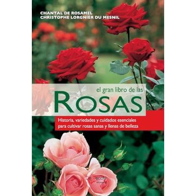 Rosamel, Chantal de El gran libro de las rosas: Historia, variedades y cuidados esenciales para cultivar rosas sanas y llenas de belleza Rosamel, Chantal de El gran libro de las rosas: Historia, variedades y cuidados esenciales para cultivar rosas sanas y llenas de belleza
