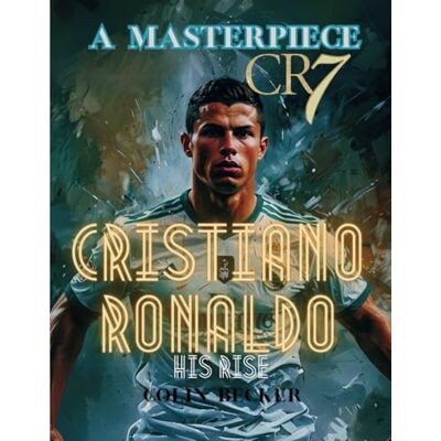Becker CRISTIANO RONALDO: kids and Teens Biography Book of CR7, An Inspiring Kids Story of the soccer and futbol Legend Becker CRISTIANO RONALDO: kids and Teens Biography Book of CR7, An Inspiring Kids Story of the soccer and futbol Legend