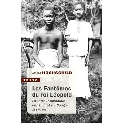 Hochschild, Adam Les fantômes du roi Léopold: La terreur coloniale dans l'Etat du Congo, 1884-1908 Hochschild, Adam Les fantômes du roi Léopold: La terreur coloniale dans l'Etat du Congo, 1884-1908