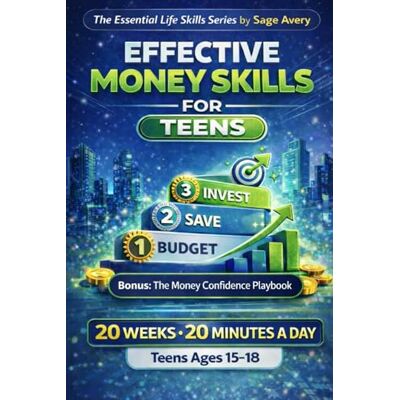 Avery Effective Money Skills for Teens for a Wealth-Ready Teen: A Practical 20-Week, 20-Minute-a-Day System to Build Lifelong Money Habits Through ... (The Essential Life Skills Series) Avery Effective Money Skills for Teens for a Wealth-Ready Teen: A Practical 20-Week, 20-Minute-a-Day System to Build Lifelong Money Habits Through ... (The Essential Life Skills Series)