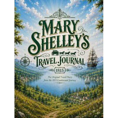 Mary Shelley's Travel Journal (1815): The original travel diary from the 1815 continental journey (Bronte Art Gallery) Mary Shelley's Travel Journal (1815): The original travel diary from the 1815 continental journey (Bronte Art Gallery)