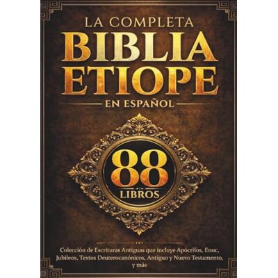Anonymous La Biblia Etíope Completa en Español (88 Libros): Colección de Escrituras Antiguas que incluye Apócrifos, Enoc, Jubileos, Textos Deuterocanónicos, Antiguo y Nuevo Testamento, y más Anonymous La Biblia Etíope Completa en Español (88 Libros): Colección de Escrituras Antiguas que incluye Apócrifos, Enoc, Jubileos, Textos Deuterocanónicos, Antiguo y Nuevo Testamento, y más