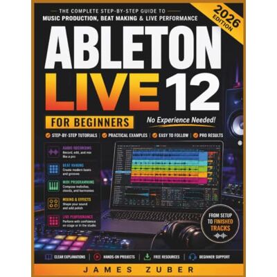 Zuber, James ABLETON LIVE 12 FOR BEGINNERS: Master Music Production, Beat Making, Audio Recording, MIDI Programming, Mixing, Automation, and Live Performance Without Prior Experience Zuber, James ABLETON LIVE 12 FOR BEGINNERS: Master Music Production, Beat Making, Audio Recording, MIDI Programming, Mixing, Automation, and Live Performance Without Prior Experience
