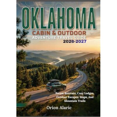 Orion OKLAHOMA CABIN & OUTDOOR ADVENTURE TRAVEL GUIDE 2026-2027: Forest Retreats, Cozy Lodges, Outdoor Escapes, Maps, And Mountain Trails Orion OKLAHOMA CABIN & OUTDOOR ADVENTURE TRAVEL GUIDE 2026-2027: Forest Retreats, Cozy Lodges, Outdoor Escapes, Maps, And Mountain Trails
