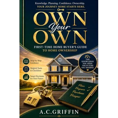 Griffin Own Your Own: First-Time Buyer's Guide To Homeownership Griffin Own Your Own: First-Time Buyer's Guide To Homeownership