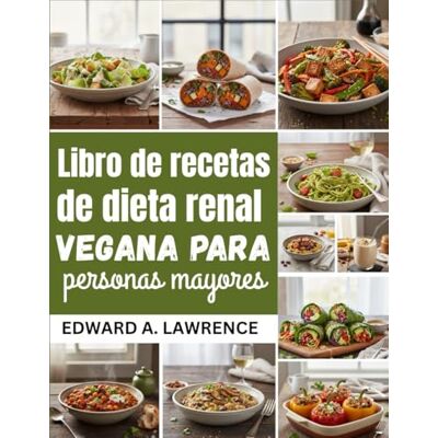 Lawrence, Edward A. Libro de recetas de dieta renal vegana para personas mayores Lawrence, Edward A. Libro de recetas de dieta renal vegana para personas mayores
