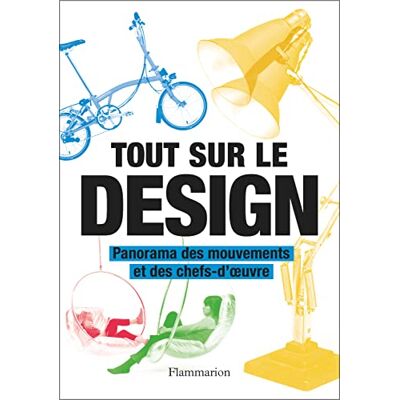 Flammarion Tout sur le design: Panorama des mouvements et des chefs-d'oeuvre Flammarion Tout sur le design: Panorama des mouvements et des chefs-d'oeuvre